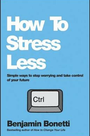 Cover of How to Stress Less: Simple Ways to Stop Worrying and Take Control of Your Future