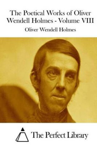 Cover of The Poetical Works of Oliver Wendell Holmes - Volume VIII