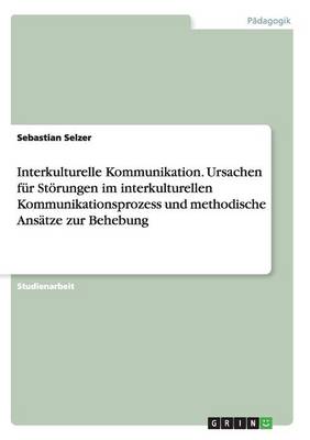 Book cover for Interkulturelle Kommunikation. Ursachen für Störungen im interkulturellen Kommunikationsprozess und methodische Ansätze zur Behebung