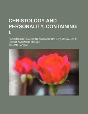 Book cover for Christology and Personality, Containing I.; Christologies Ancient and Modern. II. Personality in Christ and in Ourselves