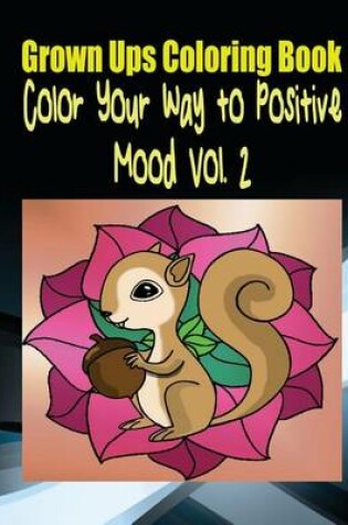 Cover of Grown Ups Coloring Book Color Your Way to Positive Mood Vol. 2