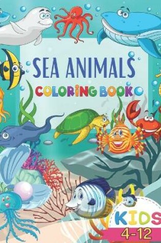 Cover of Sea Animals Coloring Book for Kids 4-12