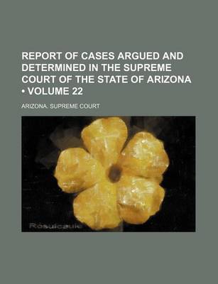 Book cover for Report of Cases Argued and Determined in the Supreme Court of the State of Arizona (Volume 22)