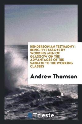 Book cover for Hendersonian Testimony; Being Five Essays by Working Men of Glasgow on the Advantages of the Sabbath to the Working Classes