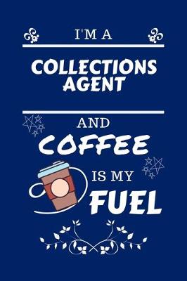 Book cover for I'm An Collections Agent And Coffee Is My Fuel