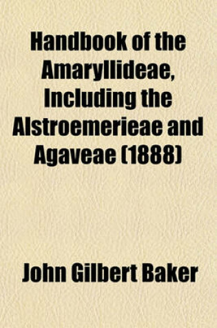 Cover of Handbook of the Amaryllideae, Including the Alstroemerieae and Agaveae (1888)