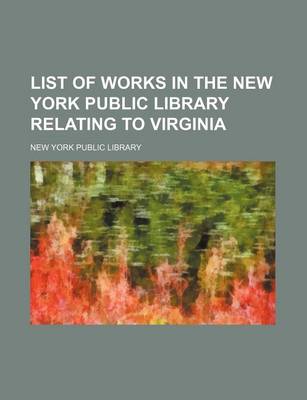 Book cover for List of Works in the New York Public Library Relating to Virginia