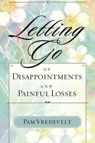 Cover of Letting Go of Disappointments and Painful Losses