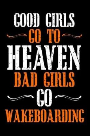 Cover of Good Girls Go to Heaven Bad Girls Go Wakeboarding