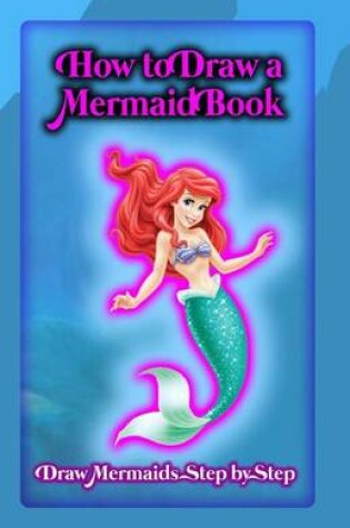 Cover of How To Draw A Mermaid Book