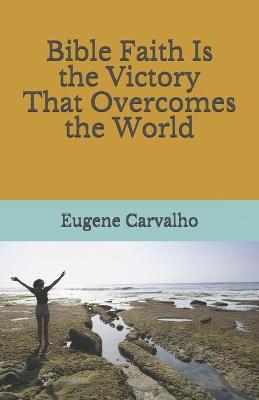 Book cover for Bible Faith Is the Victory That Overcomes the World