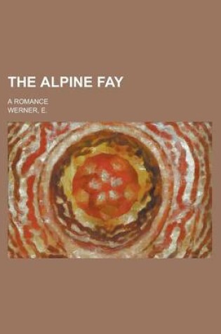 Cover of The Alpine Fay; A Romance