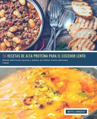 Book cover for 50 Recetas de alto Proteína para el Cocedor Lento