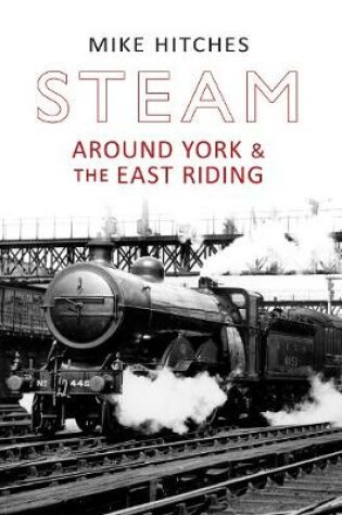 Cover of Steam Around York & the East Riding