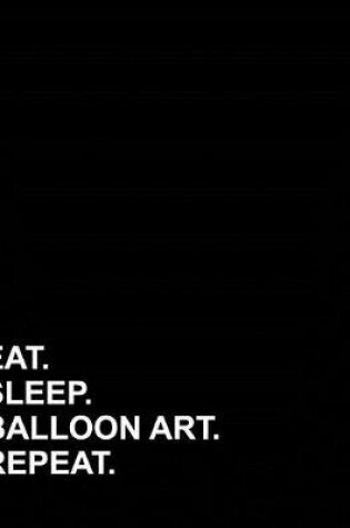 Cover of Eat Sleep Balloon Art Repeat