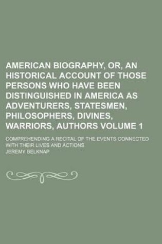 Cover of American Biography, Or, an Historical Account of Those Persons Who Have Been Distinguished in America as Adventurers, Statesmen, Philosophers, Divines, Warriors, Authors; Comprehending a Recital of the Events Connected with Their Volume 1