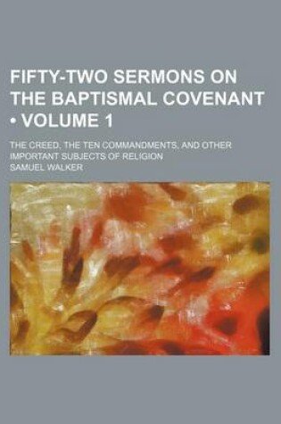 Cover of Fifty-Two Sermons on the Baptismal Covenant (Volume 1 ); The Creed, the Ten Commandments, and Other Important Subjects of Religion