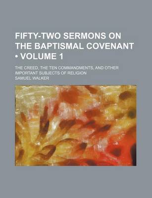 Book cover for Fifty-Two Sermons on the Baptismal Covenant (Volume 1 ); The Creed, the Ten Commandments, and Other Important Subjects of Religion