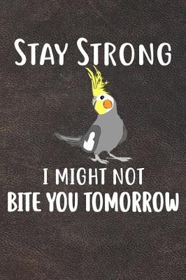 Book cover for Stay Strong I Might Not Bite You Tomorrow