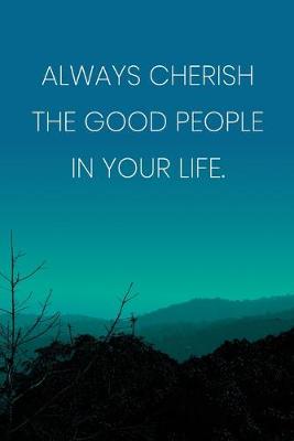 Book cover for Inspirational Quote Notebook - 'Always Cherish The Good People In Your Life.' - Inspirational Journal to Write in - Inspirational Quote Diary