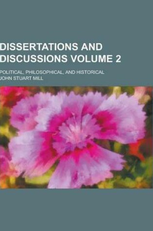 Cover of Dissertations and Discussions; Political, Philosophical, and Historical Volume 2