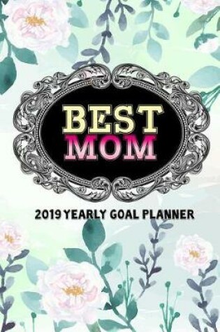 Cover of Best Mom - 2019 Yearly Goal Planner