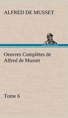 Book cover for Oeuvres Complètes de Alfred de Musset - Tome 6.