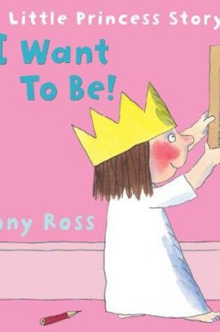 Cover of I Want to Be! (Little Princess)