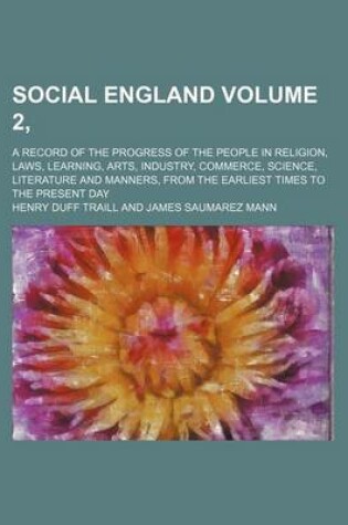 Cover of Social England Volume 2, ; A Record of the Progress of the People in Religion, Laws, Learning, Arts, Industry, Commerce, Science, Literature and Manners, from the Earliest Times to the Present Day