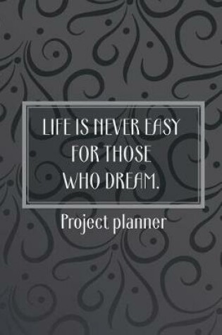 Cover of Life Is Never Easy For Those Who Dream.-Project Planner