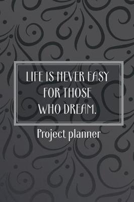 Book cover for Life Is Never Easy For Those Who Dream.-Project Planner