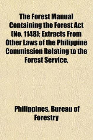 Cover of The Forest Manual Containing the Forest ACT (No. 1148); Extracts from Other Laws of the Philippine Commission Relating to the Forest Service,