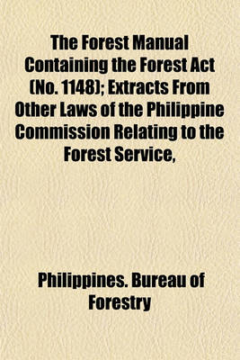 Book cover for The Forest Manual Containing the Forest ACT (No. 1148); Extracts from Other Laws of the Philippine Commission Relating to the Forest Service,