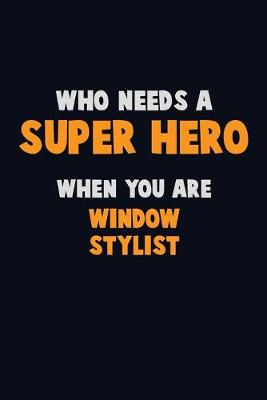 Book cover for Who Need A SUPER HERO, When You Are Window Stylist