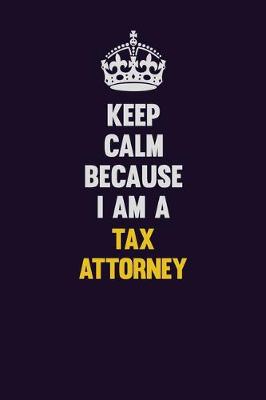 Book cover for Keep Calm Because I Am A Tax Attorney