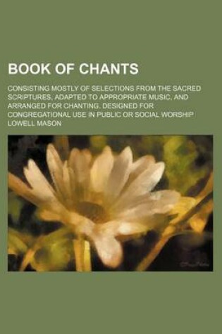 Cover of Book of Chants; Consisting Mostly of Selections from the Sacred Scriptures, Adapted to Appropriate Music, and Arranged for Chanting. Designed for Congregational Use in Public or Social Worship