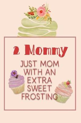 Book cover for 2 Mommy Just Mom with an Extra Sweet Frosting