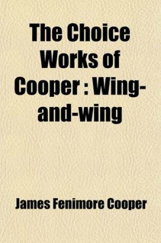 Cover of The Choice Works of Cooper (Volume 17); Wing-And-Wing