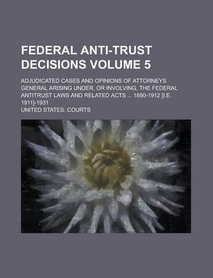 Book cover for Federal Anti-Trust Decisions; Adjudicated Cases and Opinions of Attorneys General Arising Under, or Involving, the Federal Antitrust Laws and Related