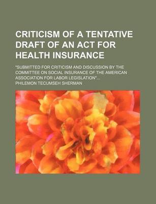 Book cover for Criticism of a Tentative Draft of an ACT for Health Insurance; Submitted for Criticism and Discussion by the Committee on Social Insurance of the American Association for Labor Legislation...