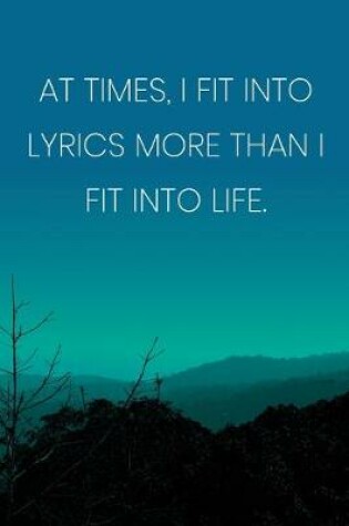 Cover of Inspirational Quote Notebook - 'At Times, I Fit Into Lyrics More Than I Fit Into Life.' - Inspirational Journal to Write in
