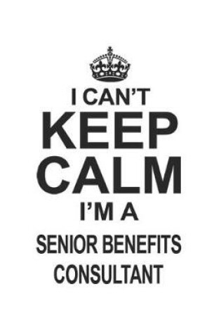 Cover of I Can't Keep Calm I'm A Senior Benefits Consultant