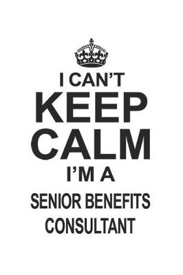 Book cover for I Can't Keep Calm I'm A Senior Benefits Consultant