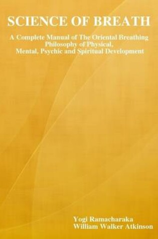 Cover of Science of Breath: A Complete Manual of the Oriental Breathing Philosophy of Physical,a Mental, Psychic and Spiritual Development
