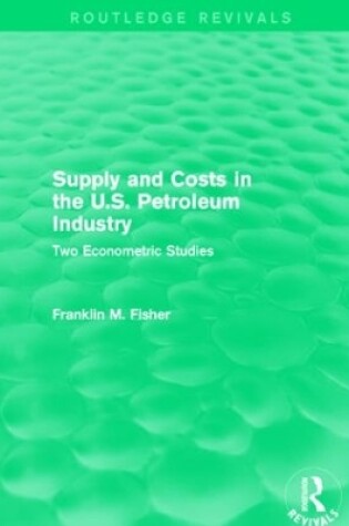 Cover of Supply and Costs in the U.S. Petroleum Industry (Routledge Revivals)