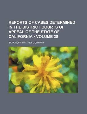 Book cover for Reports of Cases Determined in the District Courts of Appeal of the State of California (Volume 38)