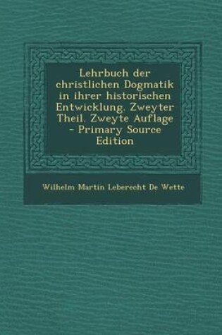 Cover of Lehrbuch Der Christlichen Dogmatik in Ihrer Historischen Entwicklung. Zweyter Theil. Zweyte Auflage - Primary Source Edition