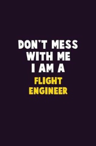 Cover of Don't Mess With Me, I Am A Flight Engineer