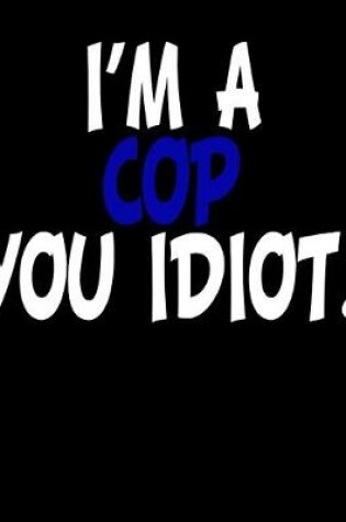 Cover of I'm a Cop You Idiot