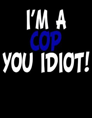 Book cover for I'm a Cop You Idiot